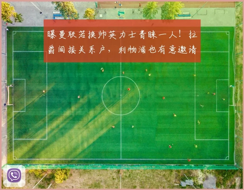 曝曼联若换帅英力士青睐一人！拉爵间接关系户，利物浦也有意邀请
