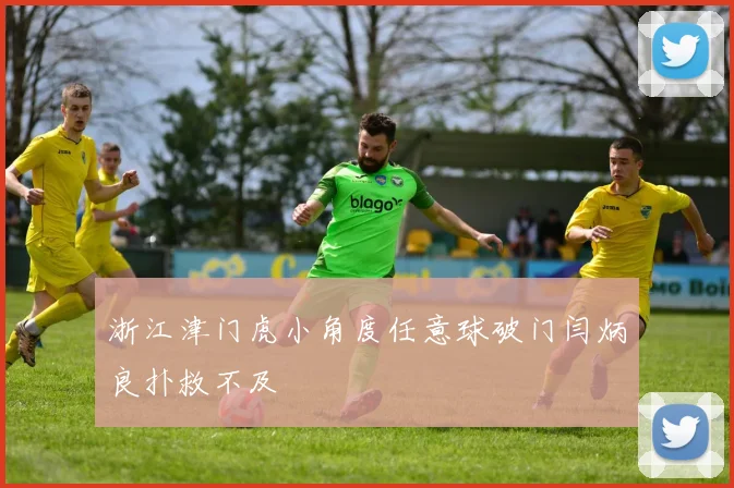浙江津门虎小角度任意球破门闫炳良扑救不及