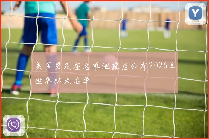美国男足在名单泄露后公布2026年世界杯大名单